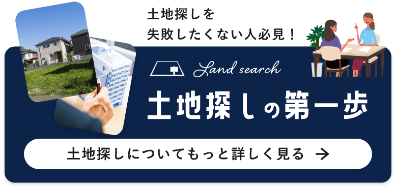 土地探しを失敗したくない人必見！ 土地探しの第一歩 土地探しについてもっと詳しく見る